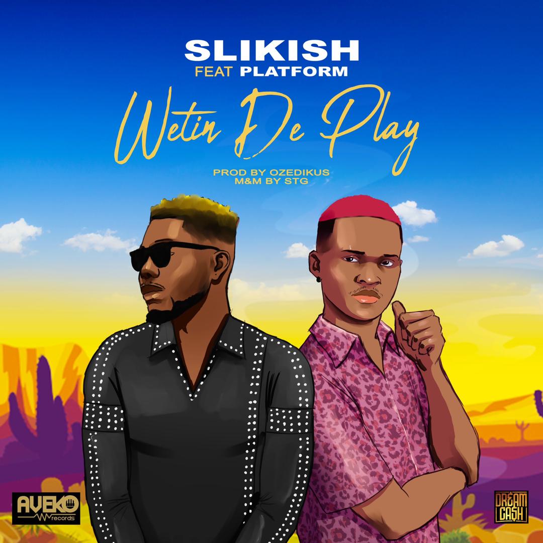 Slikish - Wetin Dey Play ft Platform