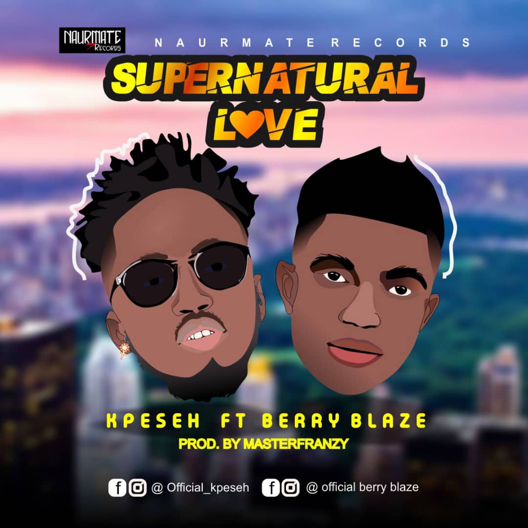 Kpeseh – Super Natural Love Ft Berry Blaze lyrics