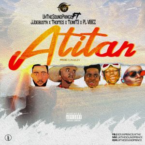 Uk ThesoundPrince - Atitan ft Jjdebusta x Temi T3 x  Bahdman Troitez x Pl Vibez