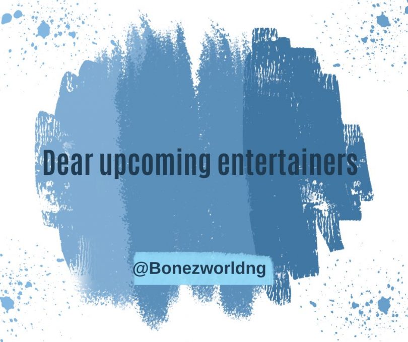 Dear upcoming entertainers