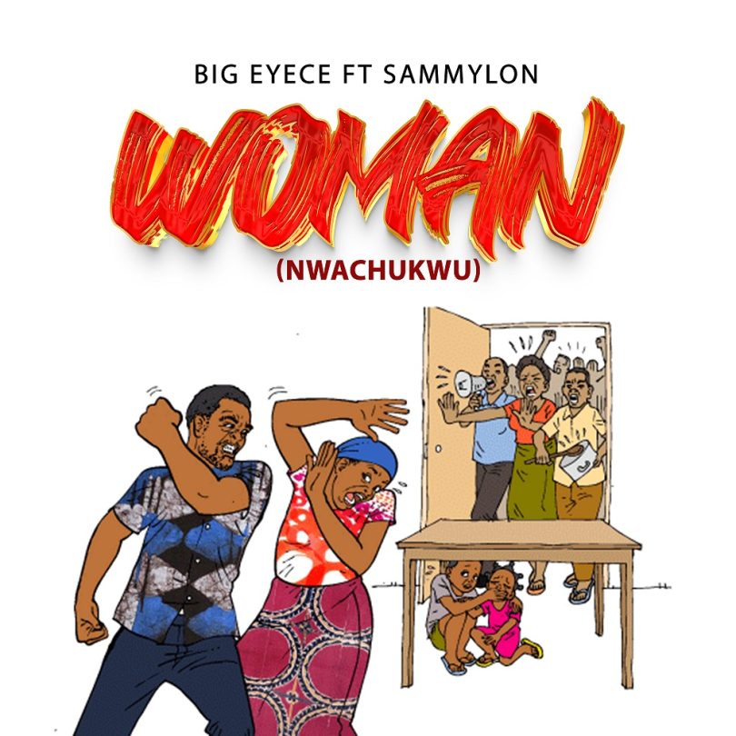 Big Eyece - Woman (Nwachukwu) Ft Sammylon